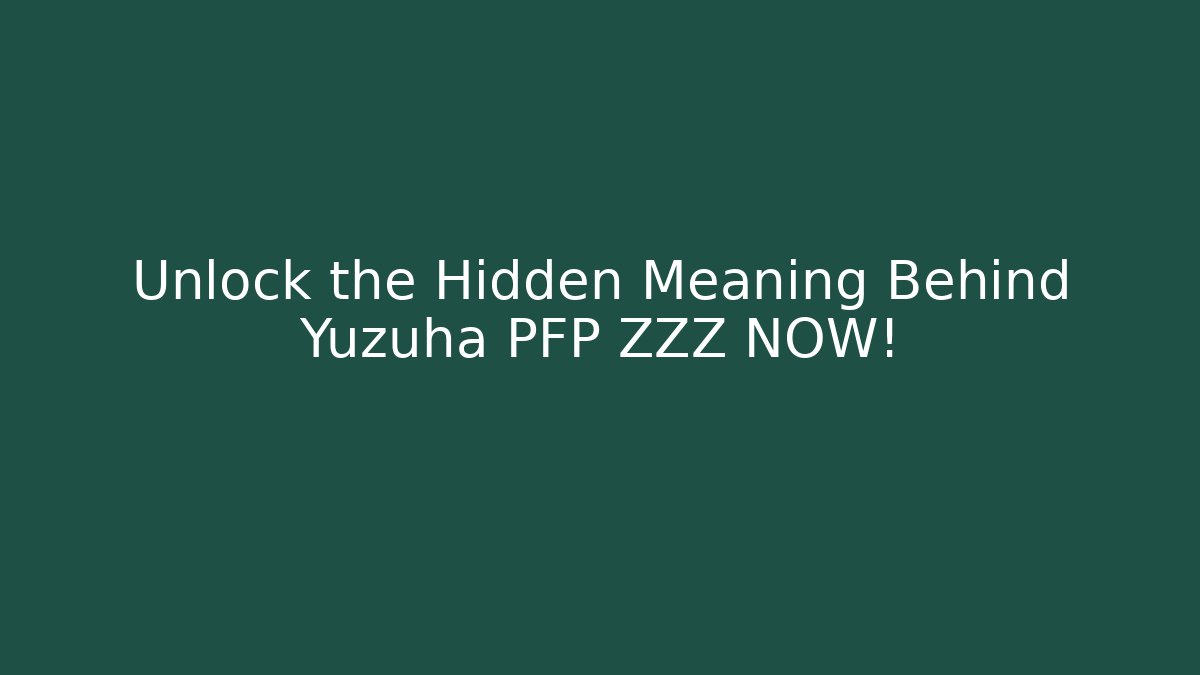 Unlock the Hidden Meaning Behind Yuzuha PFP ZZZ NOW!