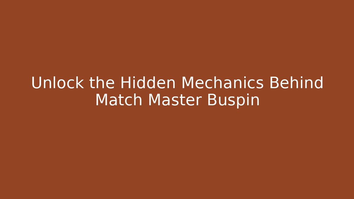 Unlock the Hidden Mechanics Behind Match Master Buspin