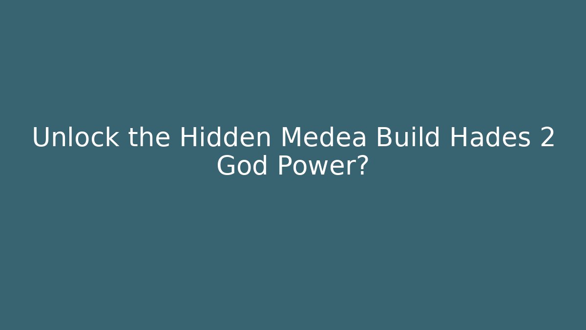 Unlock the Hidden Medea Build Hades 2 God Power?