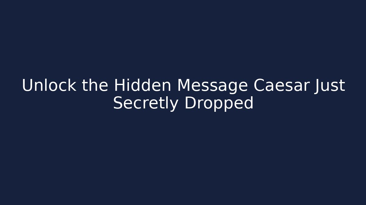Unlock the Hidden Message Caesar Just Secretly Dropped