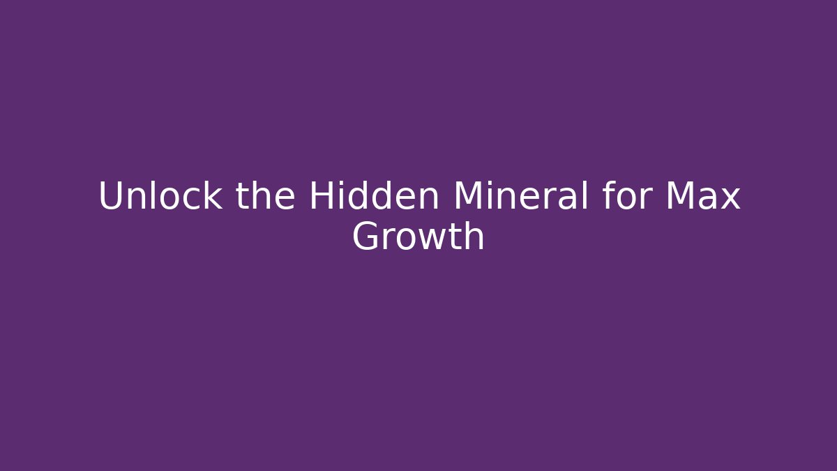 Unlock the Hidden Mineral for Max Growth