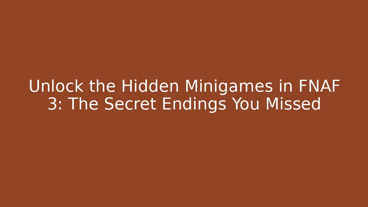 Unlock the Hidden Minigames in FNAF 3: The Secret Endings You Missed - Boomer Naturals