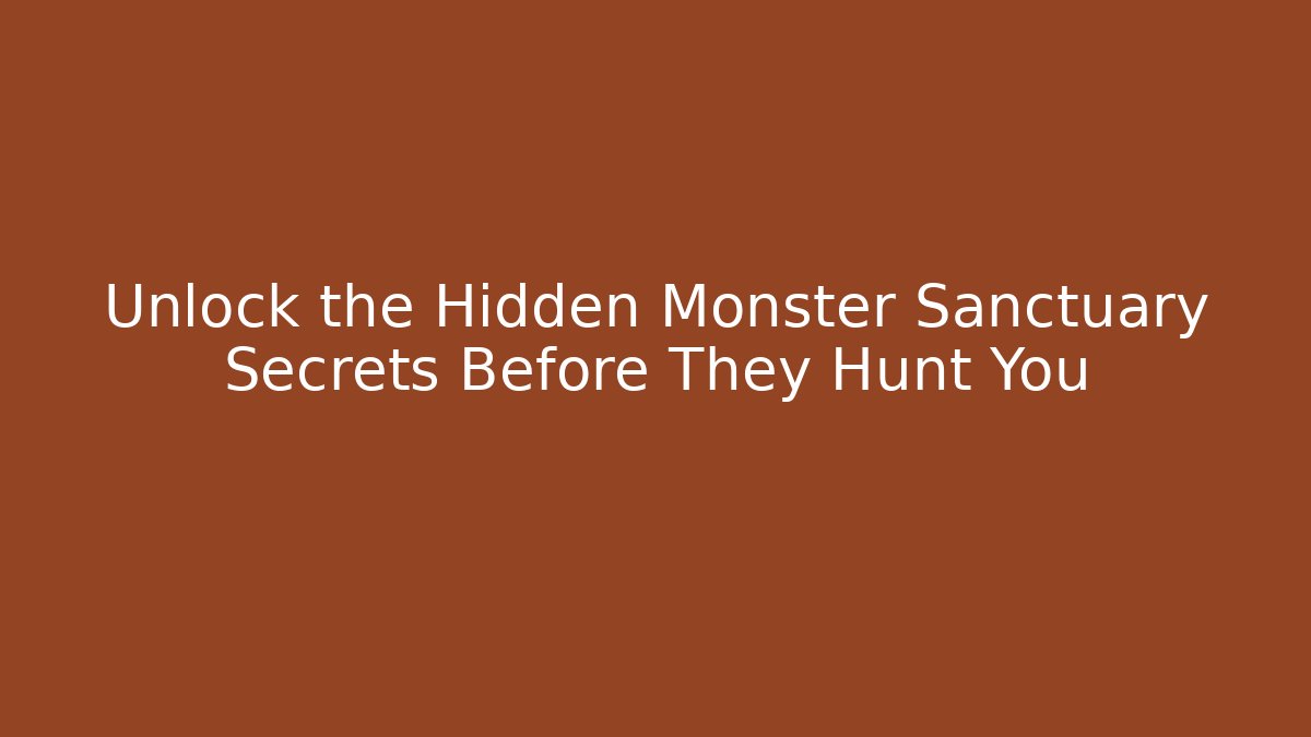 Unlock the Hidden Monster Sanctuary Secrets Before They Hunt You