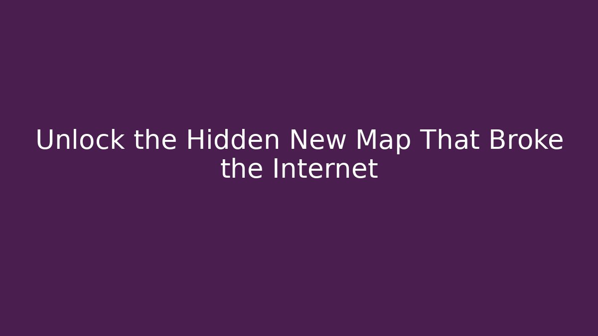 Unlock the Hidden New Map That Broke the Internet