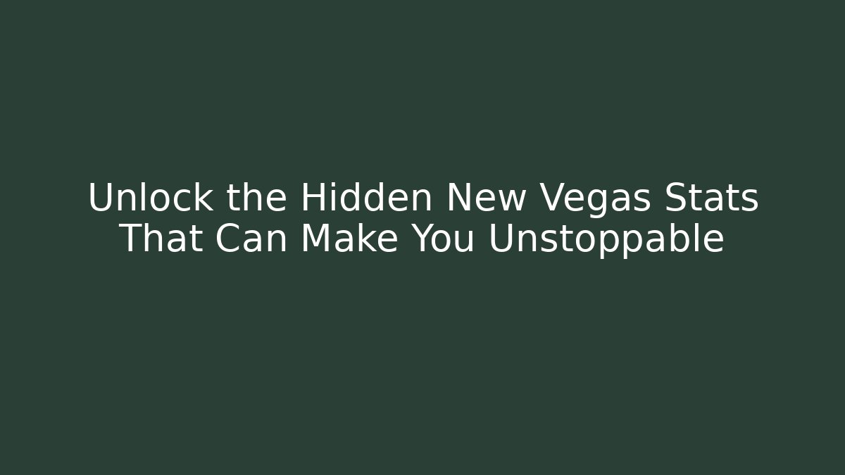 Unlock the Hidden New Vegas Stats That Can Make You Unstoppable