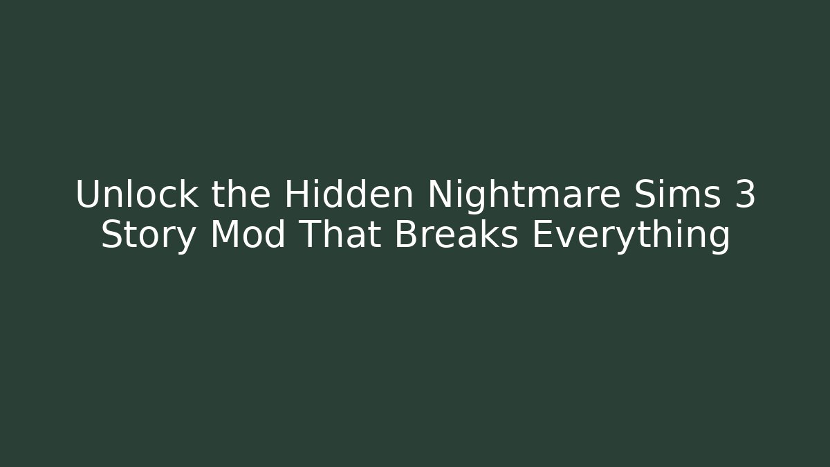 Unlock the Hidden Nightmare Sims 3 Story Mod That Breaks Everything