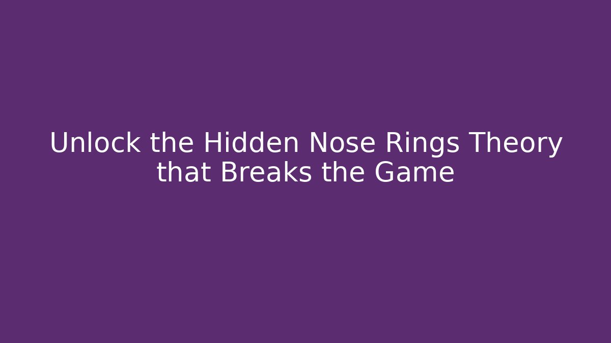Unlock the Hidden Nose Rings Theory that Breaks the Game