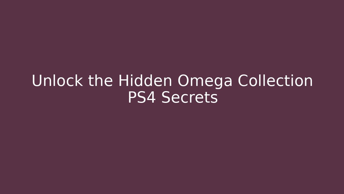 Unlock the Hidden Omega Collection PS4 Secrets