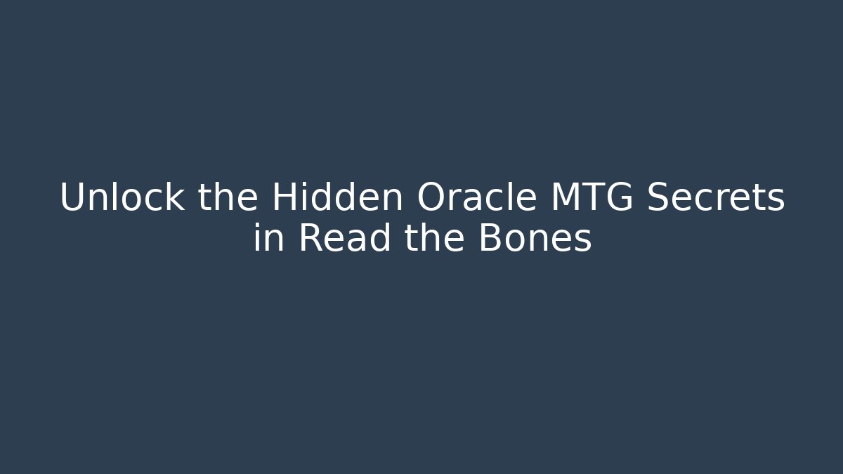 Unlock the Hidden Oracle MTG Secrets in Read the Bones