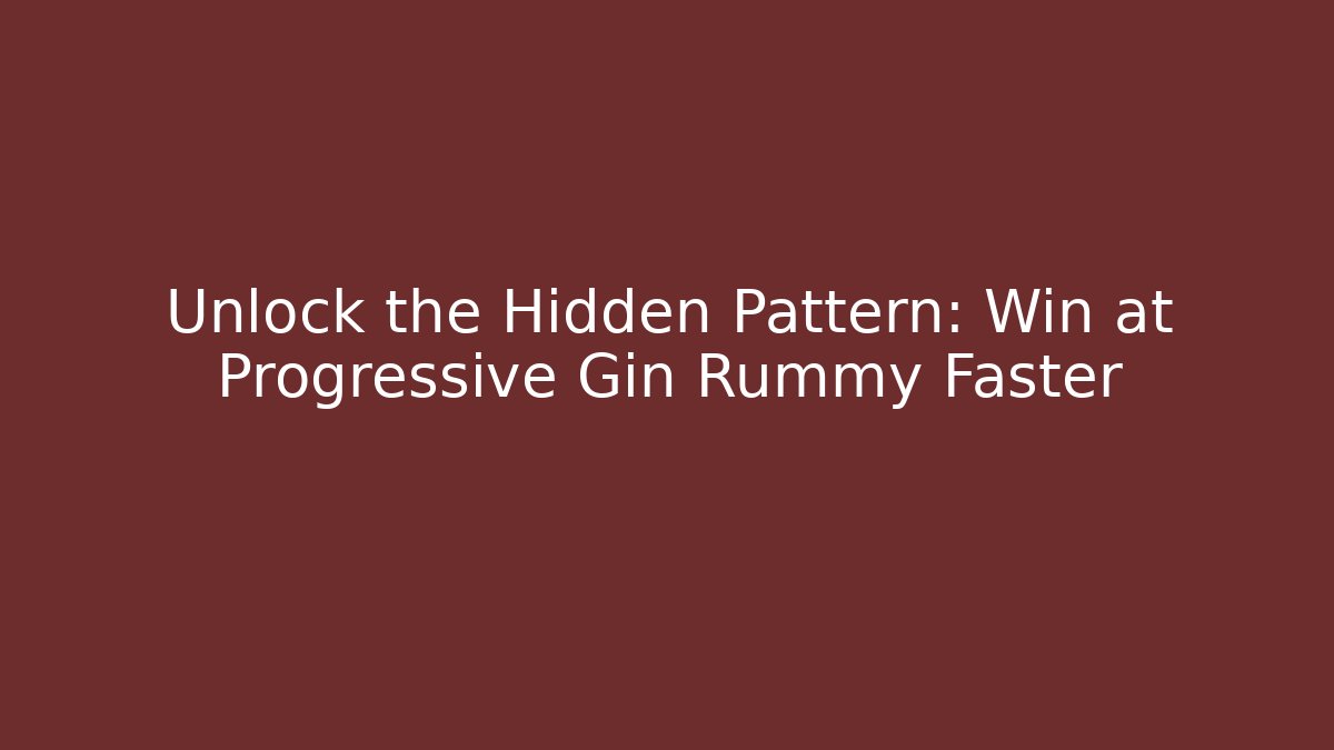 Unlock the Hidden Pattern: Win at Progressive Gin Rummy Faster