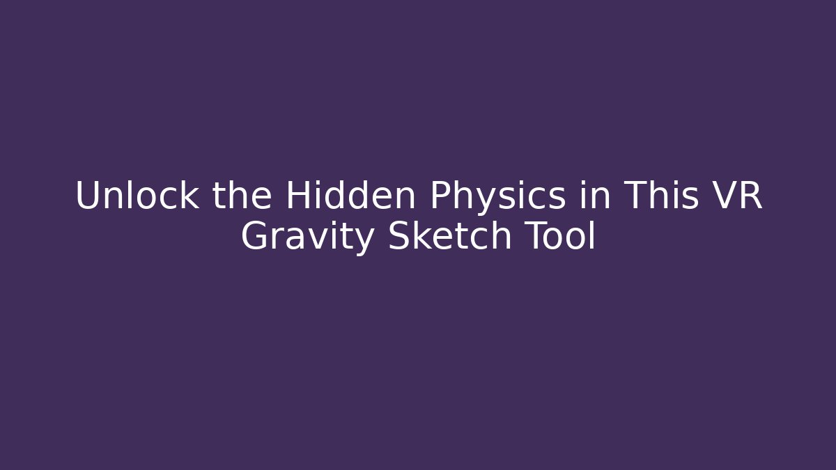 Unlock the Hidden Physics in This VR Gravity Sketch Tool