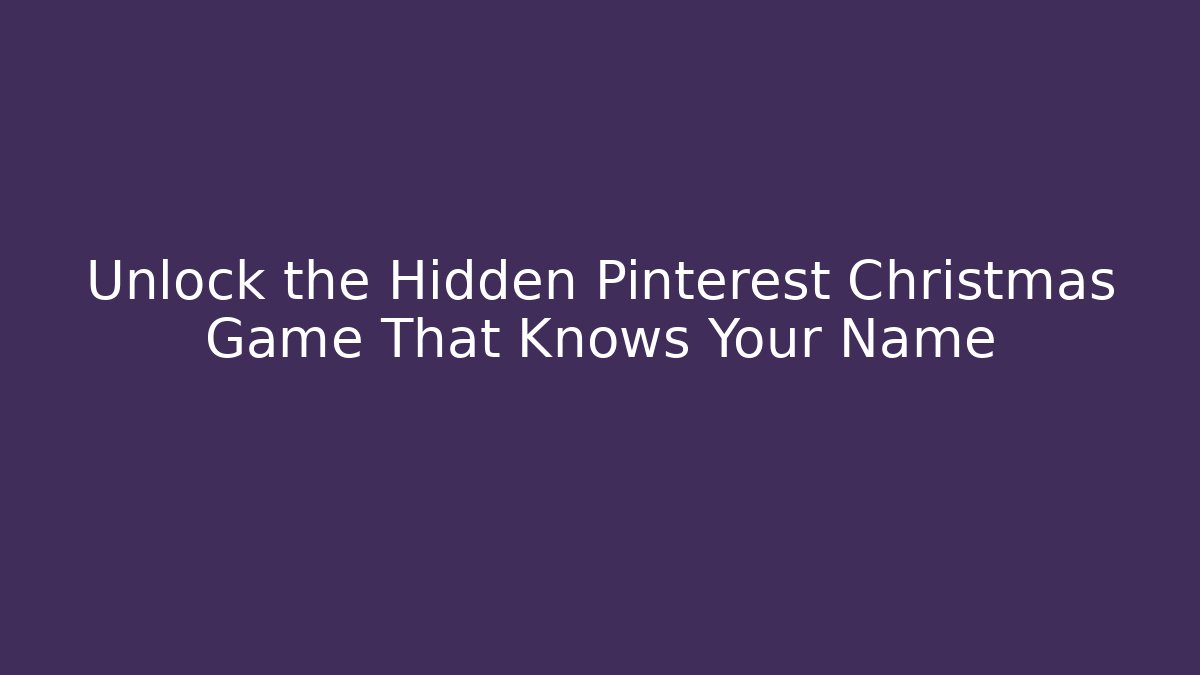 Unlock the Hidden Pinterest Christmas Game That Knows Your Name