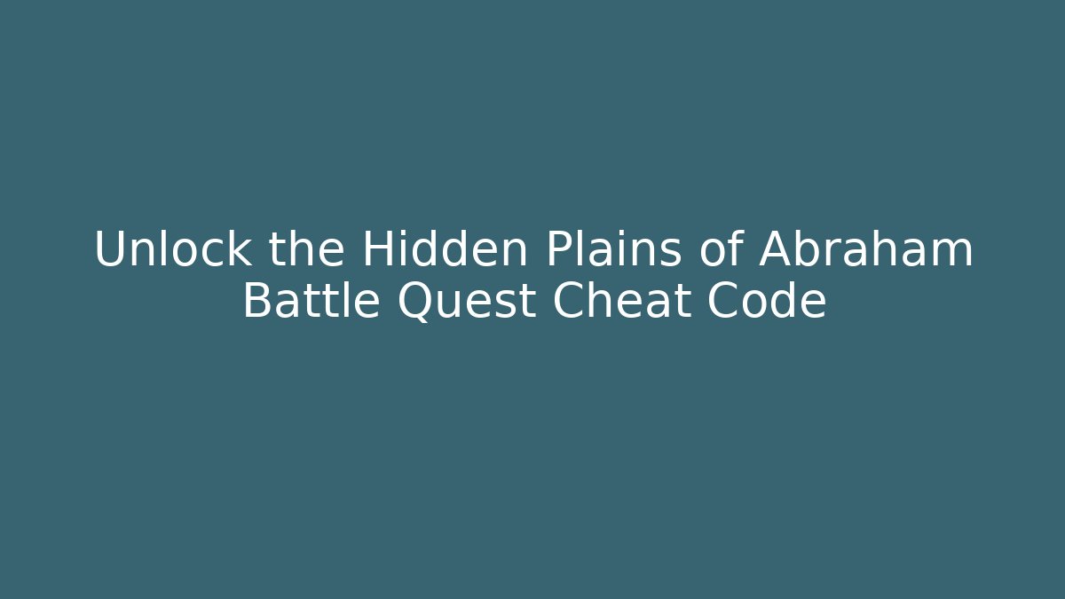 Unlock the Hidden Plains of Abraham Battle Quest Cheat Code