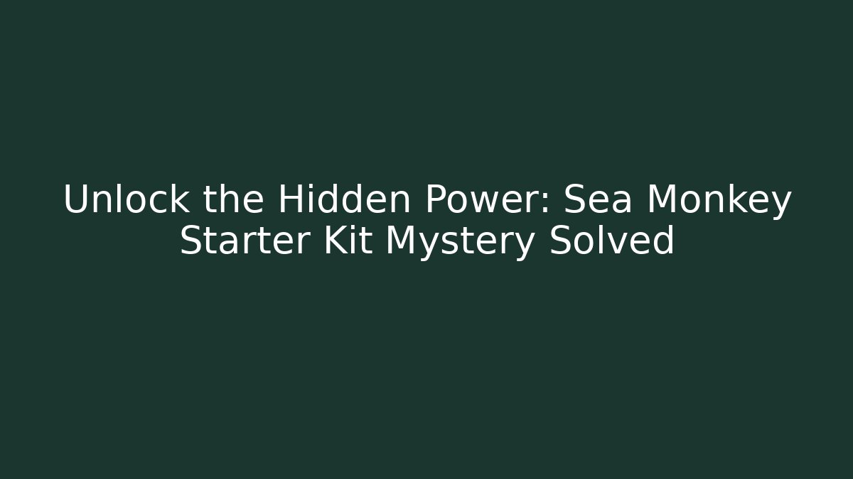 Unlock the Hidden Power: Sea Monkey Starter Kit Mystery Solved - Boomer Naturals