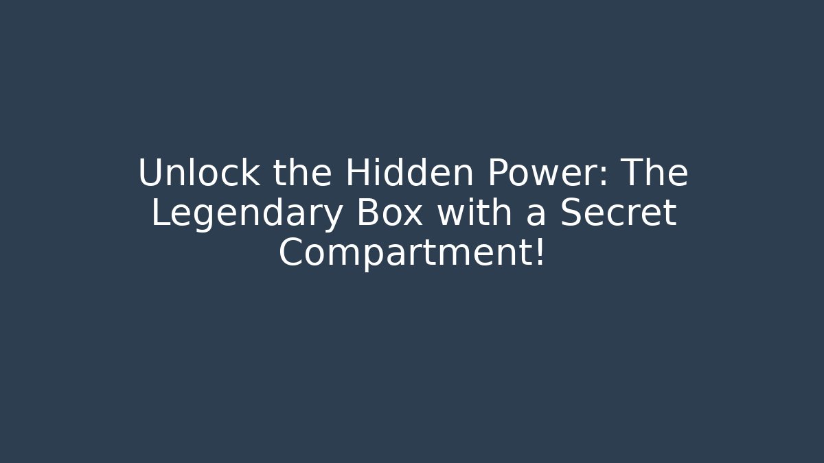 Unlock the Hidden Power: The Legendary Box with a Secret Compartment!