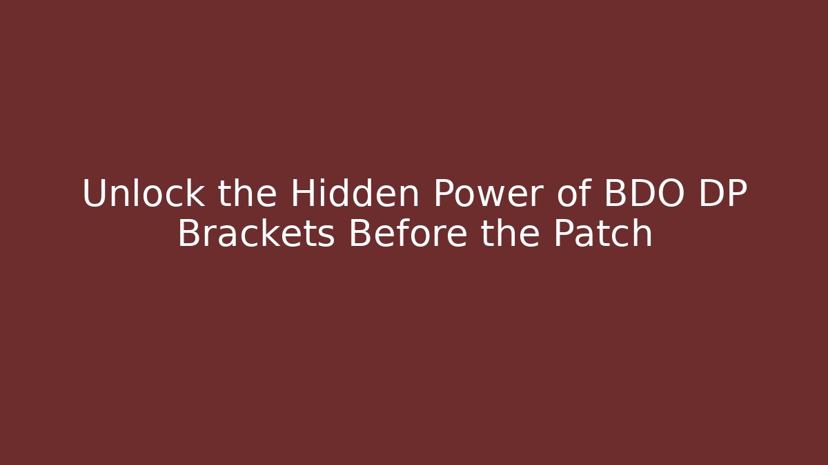 Unlock the Hidden Power of BDO DP Brackets Before the Patch - Boomer Naturals