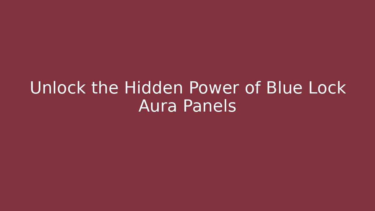 Unlock the Hidden Power of Blue Lock Aura Panels