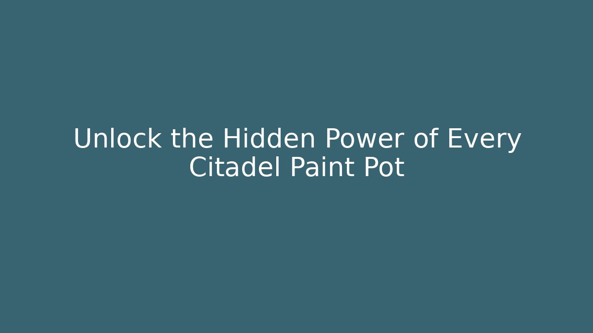 Unlock the Hidden Power of Every Citadel Paint Pot - Boomer Naturals