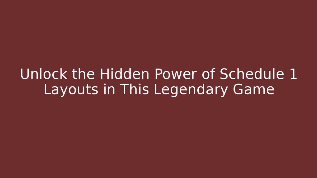 Unlock the Hidden Power of Schedule 1 Layouts in This Legendary Game