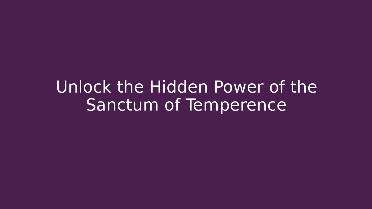 Unlock the Hidden Power of the Sanctum of Temperence