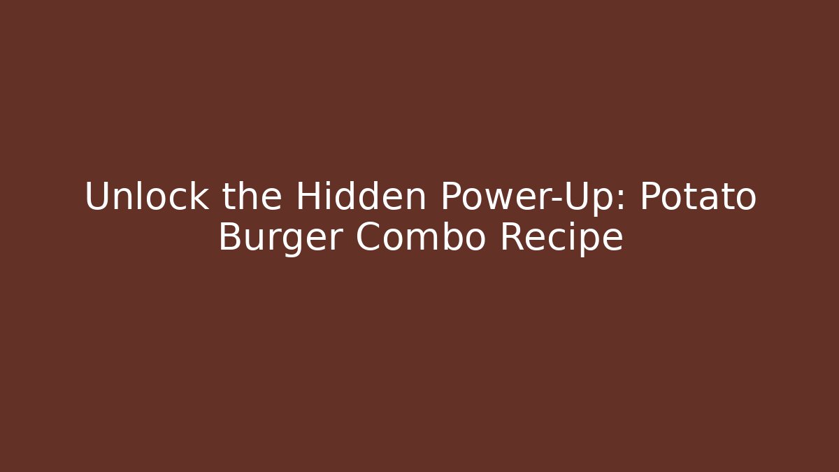 Unlock the Hidden Power-Up: Potato Burger Combo Recipe