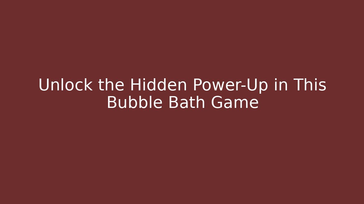 Unlock the Hidden Power-Up in This Bubble Bath Game