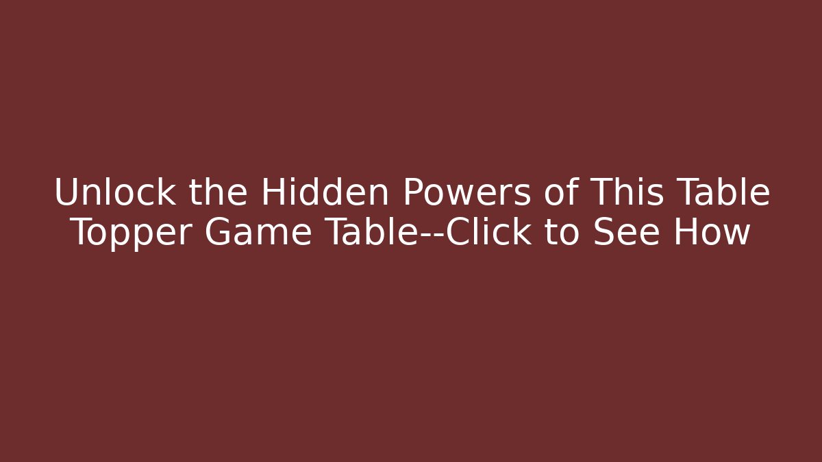Unlock the Hidden Powers of This Table Topper Game Table—Click to See How