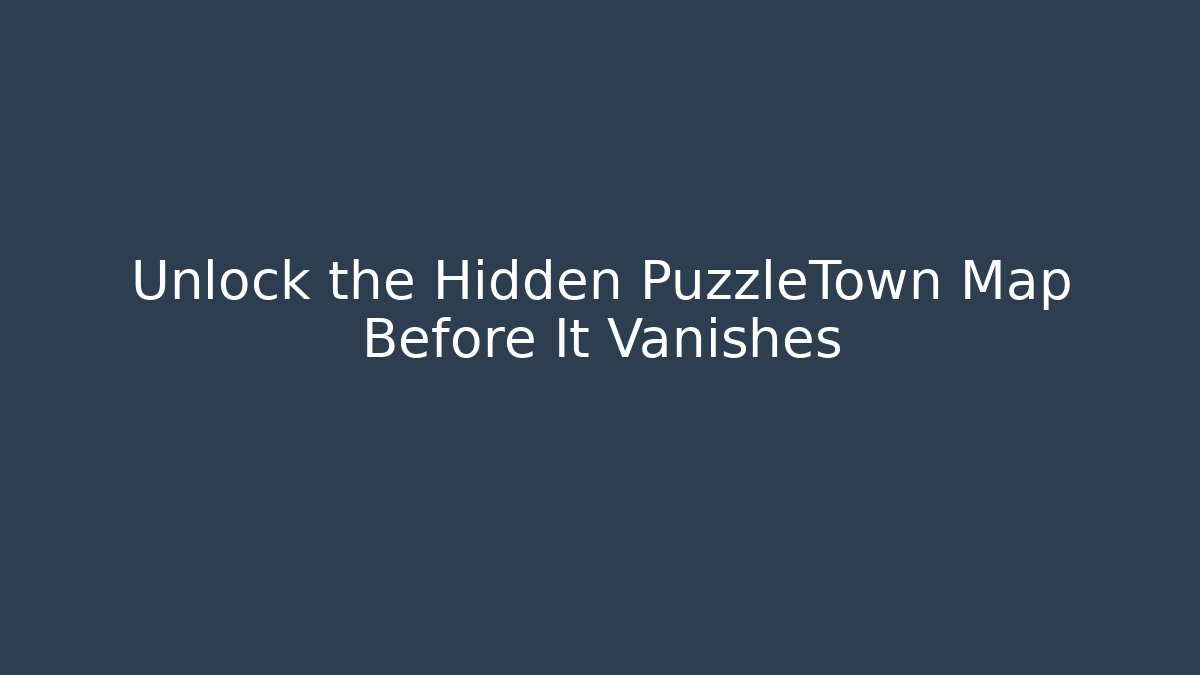 Unlock the Hidden PuzzleTown Map Before It Vanishes - Boomer Naturals