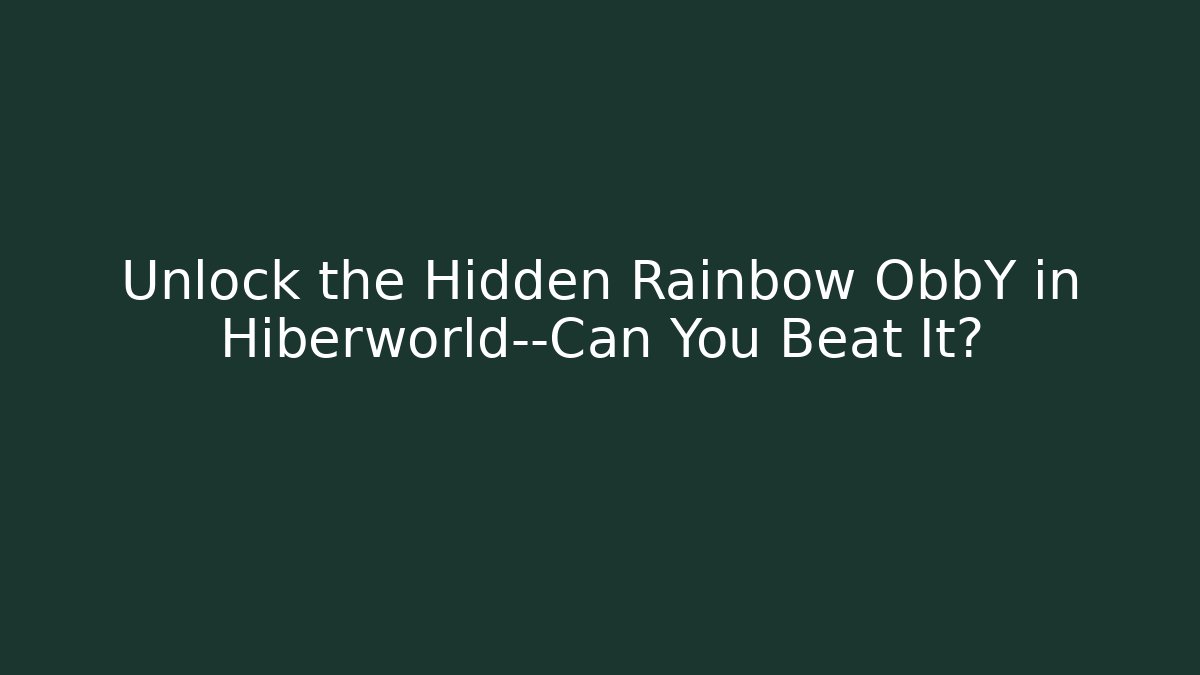 Unlock the Hidden Rainbow ObbY in Hiberworld—Can You Beat It?