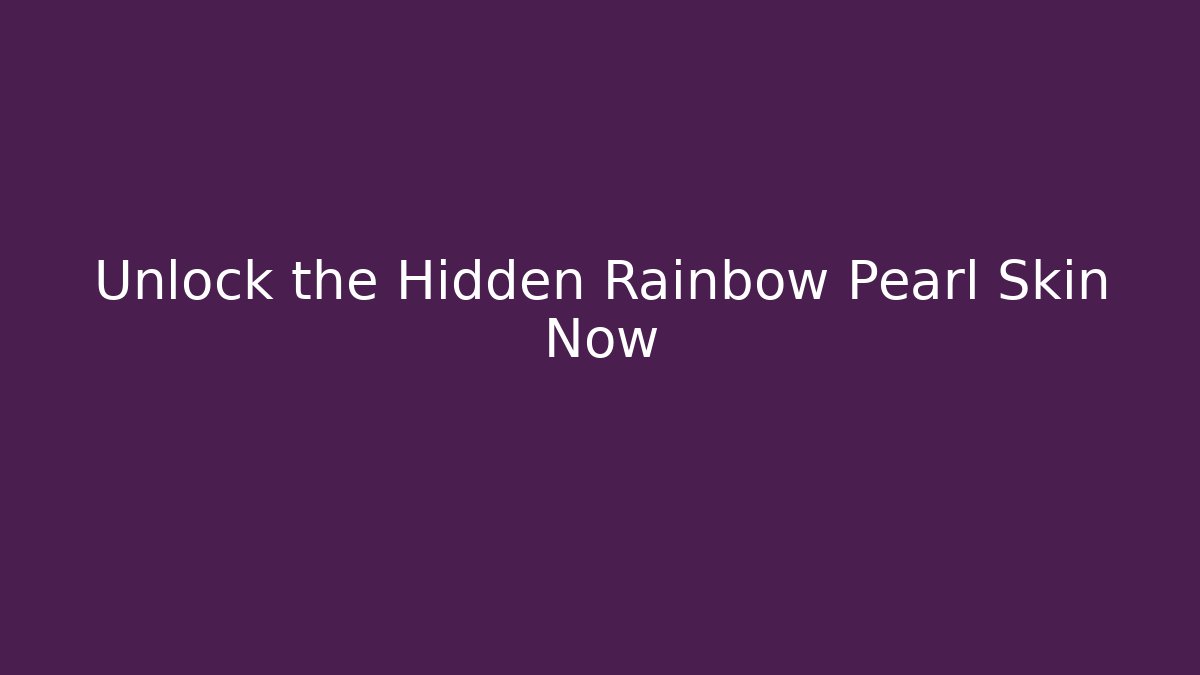 Unlock the Hidden Rainbow Pearl Skin Now