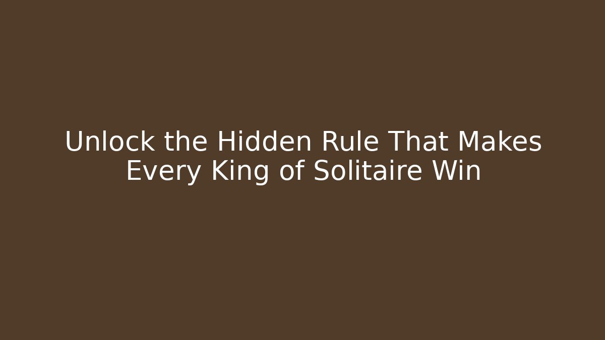Unlock the Hidden Rule That Makes Every King of Solitaire Win