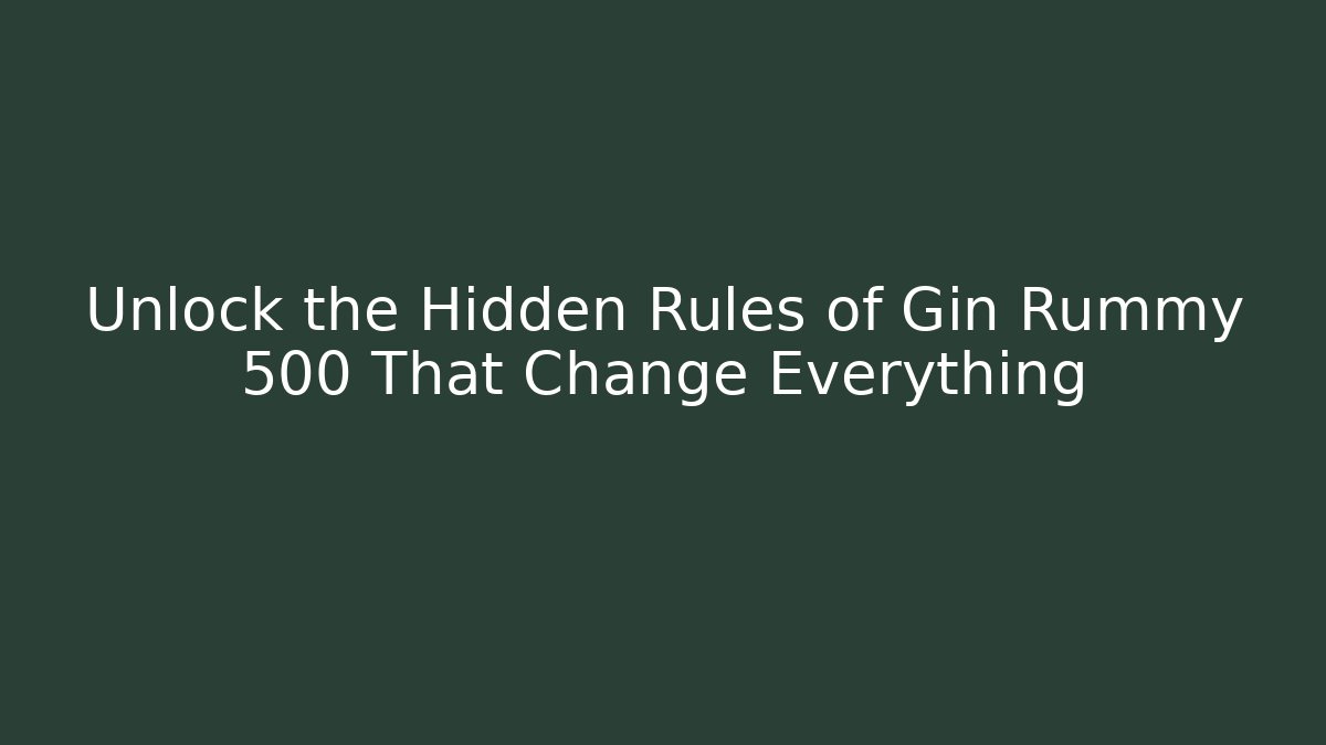 Unlock the Hidden Rules of Gin Rummy 500 That Change Everything