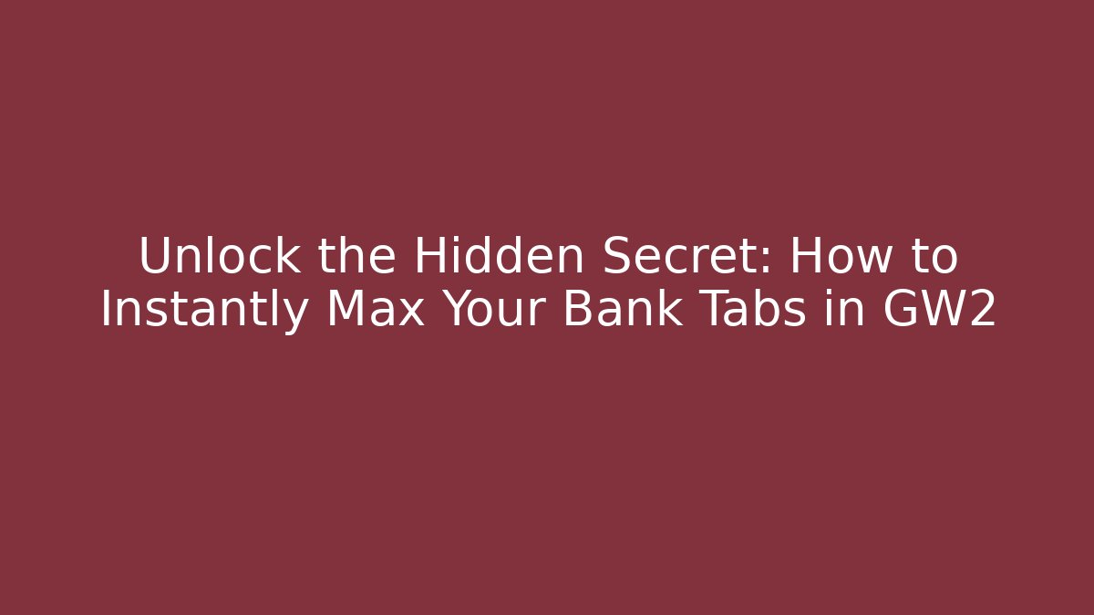 Unlock the Hidden Secret: How to Instantly Max Your Bank Tabs in GW2