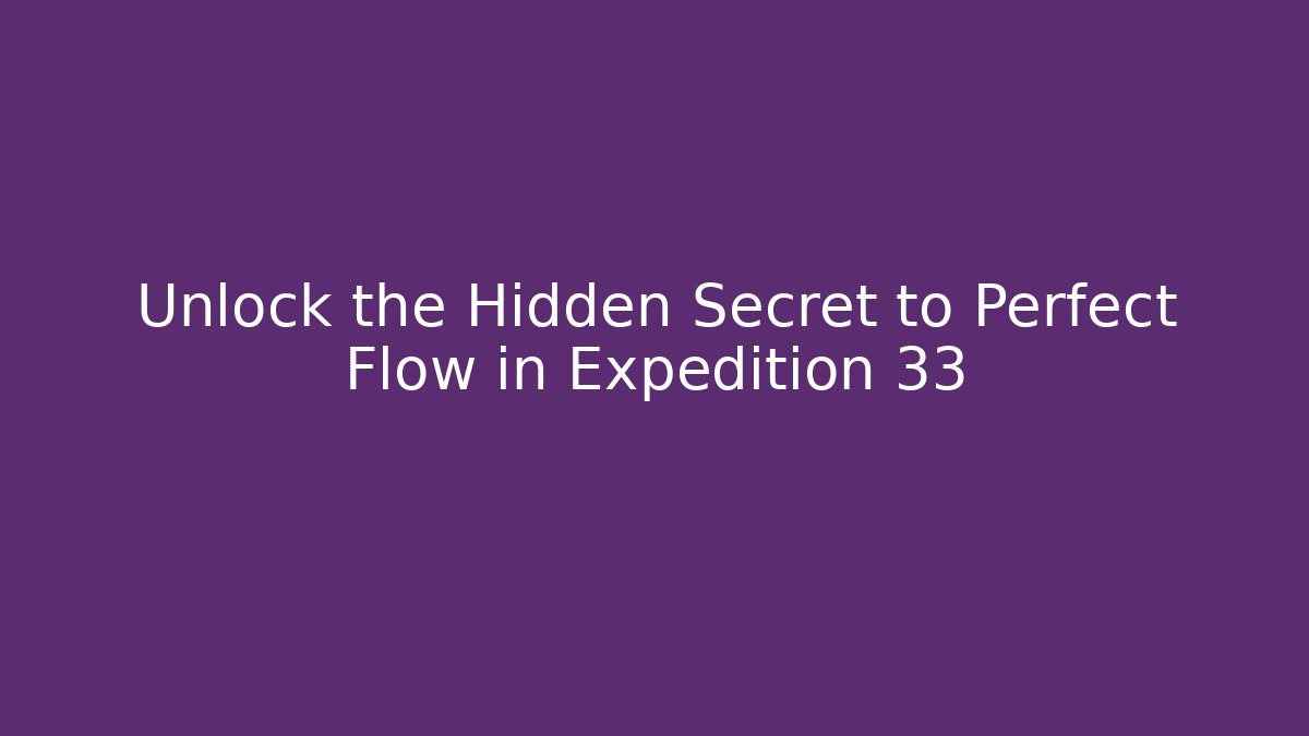 Unlock the Hidden Secret to Perfect Flow in Expedition 33