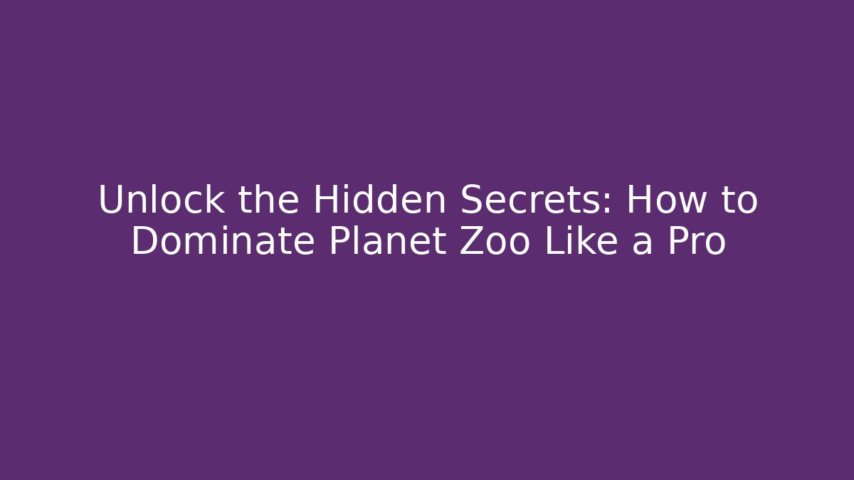 Unlock the Hidden Secrets: How to Dominate Planet Zoo Like a Pro