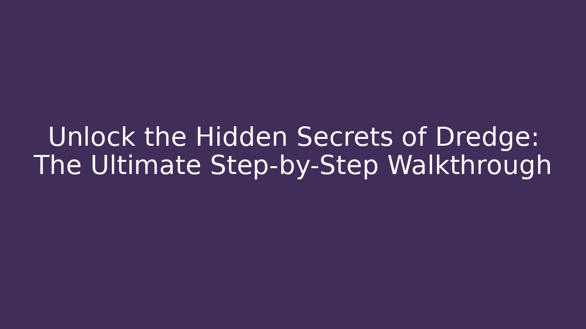 Unlock the Hidden Secrets of Dredge: The Ultimate Step-by-Step Walkthrough