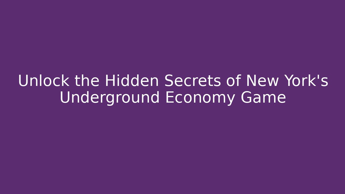 Unlock the Hidden Secrets of New York's Underground Economy Game