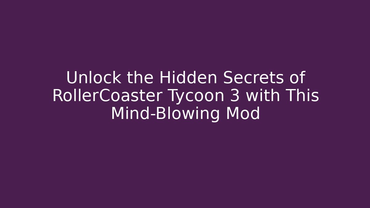Unlock the Hidden Secrets of RollerCoaster Tycoon 3 with This Mind-Blowing Mod