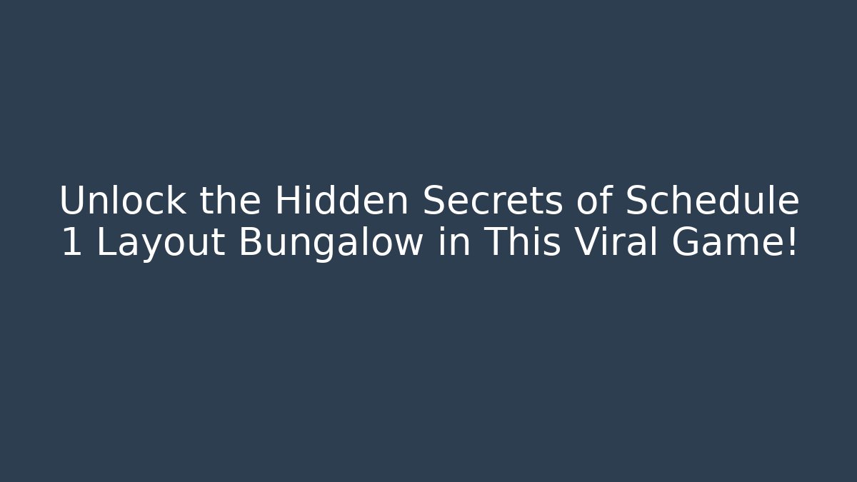 Unlock the Hidden Secrets of Schedule 1 Layout Bungalow in This Viral Game!