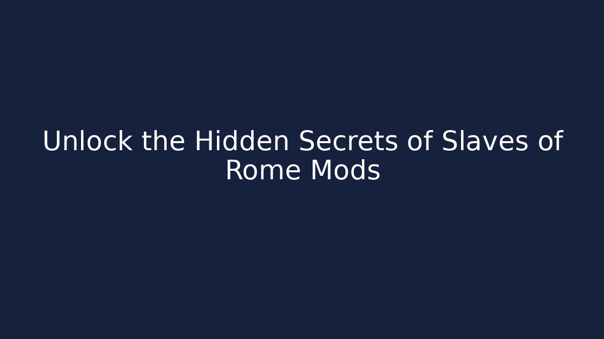 Unlock the Hidden Secrets of Slaves of Rome Mods