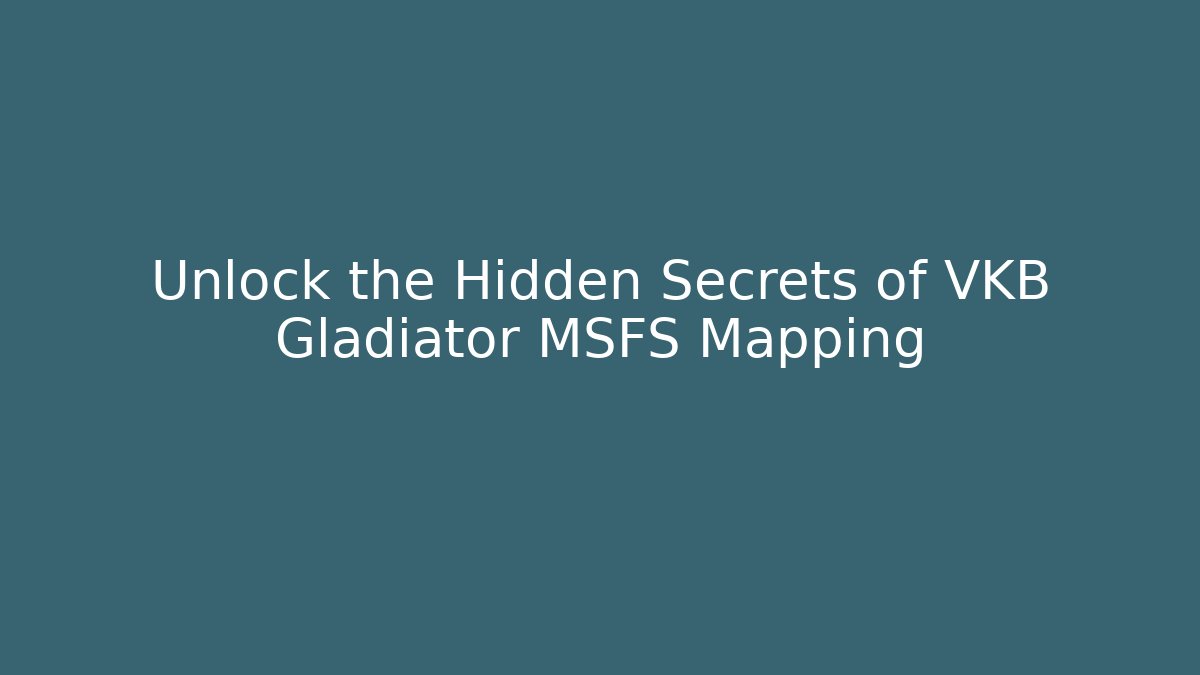 Unlock the Hidden Secrets of VKB Gladiator MSFS Mapping