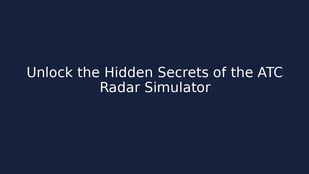 Unlock the Hidden Secrets of the ATC Radar Simulator