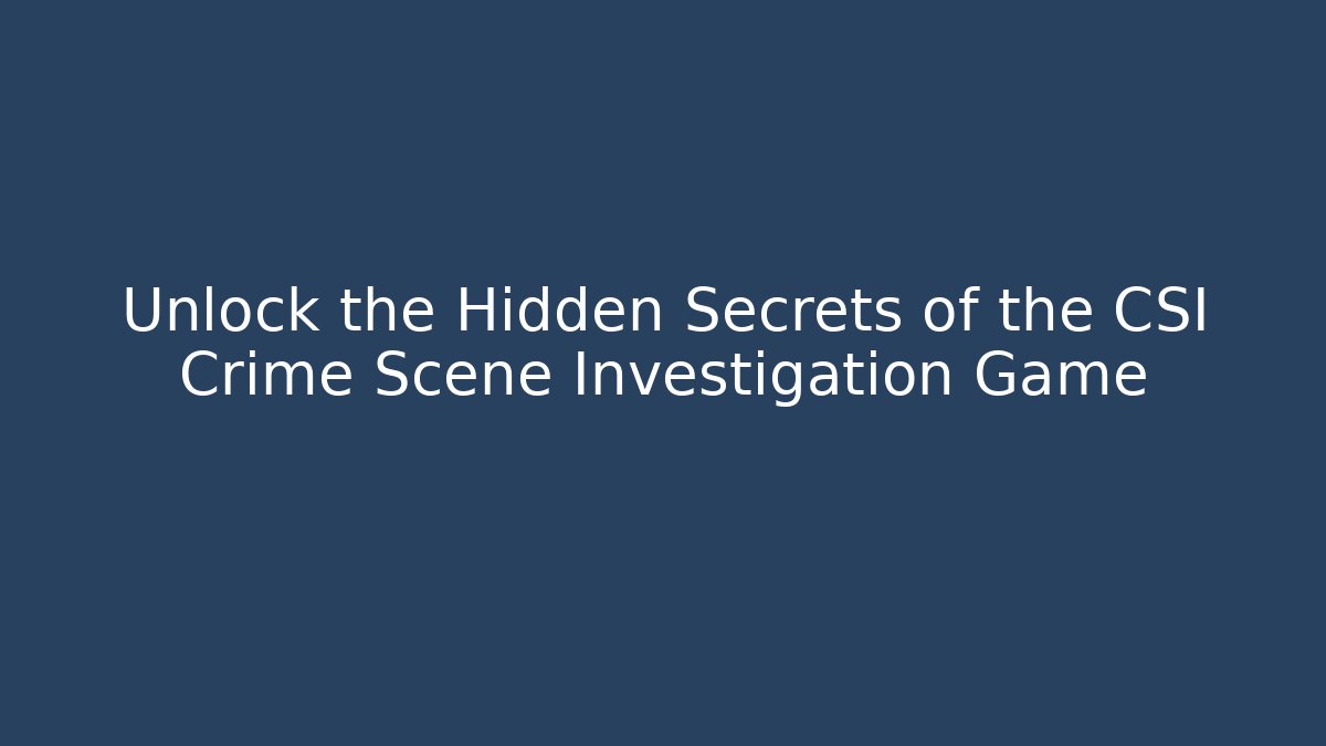 Unlock the Hidden Secrets of the CSI Crime Scene Investigation Game