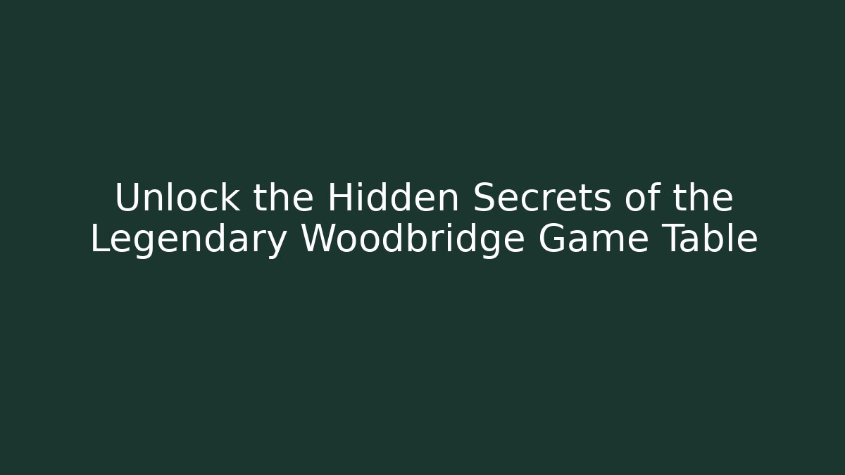 Unlock the Hidden Secrets of the Legendary Woodbridge Game Table