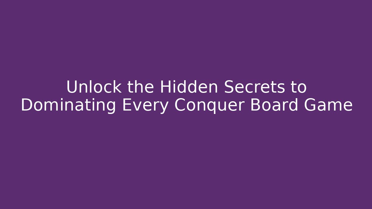 Unlock the Hidden Secrets to Dominating Every Conquer Board Game