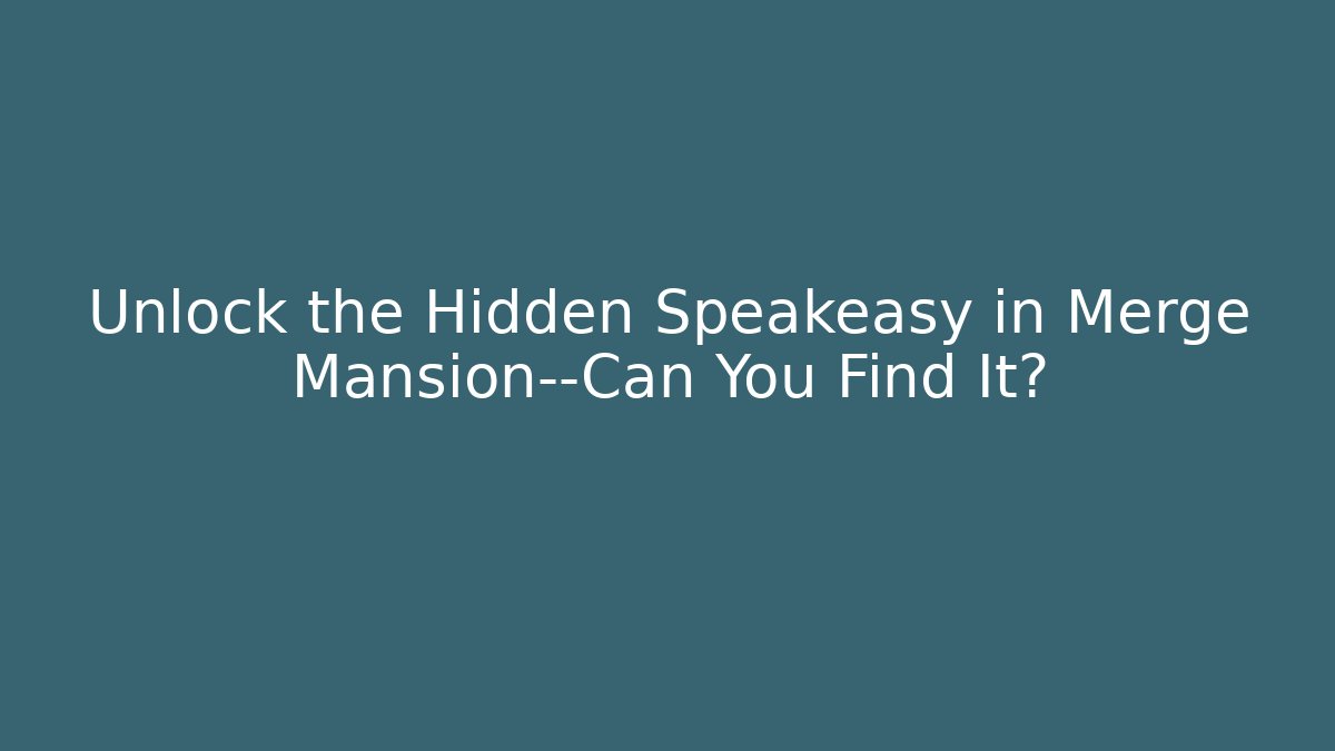 Unlock the Hidden Speakeasy in Merge Mansion—Can You Find It?