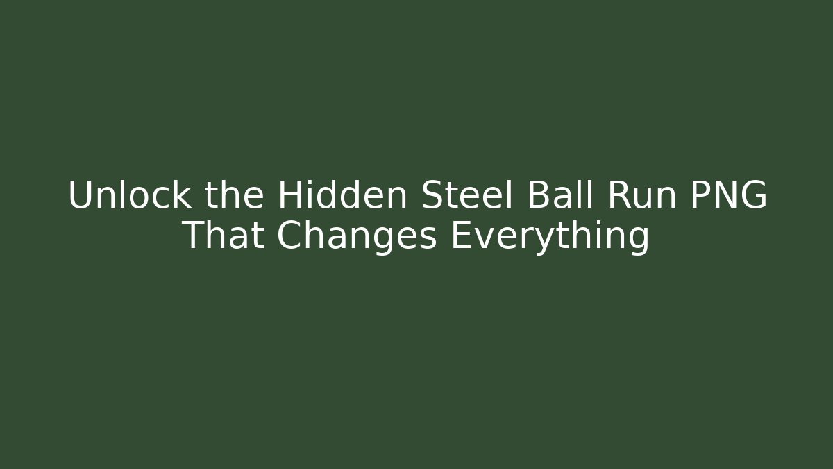 Unlock the Hidden Steel Ball Run PNG That Changes Everything