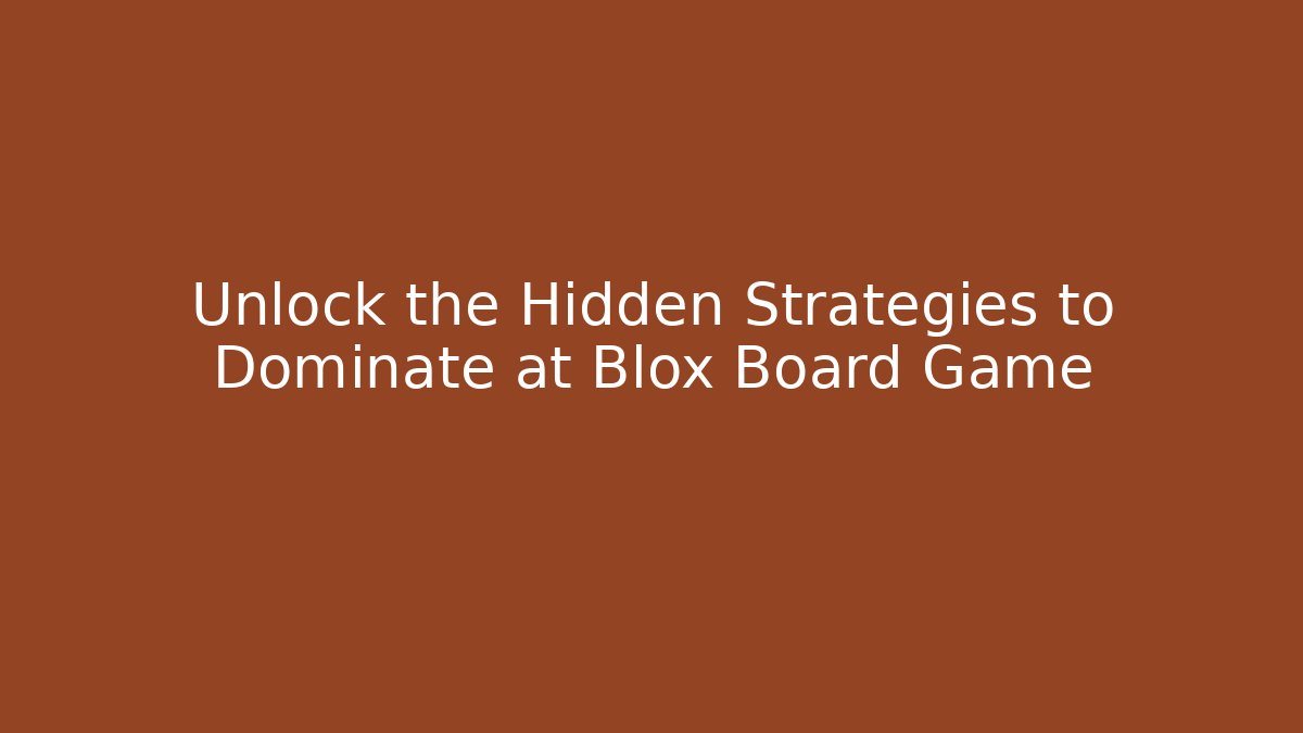 Unlock the Hidden Strategies to Dominate at Blox Board Game