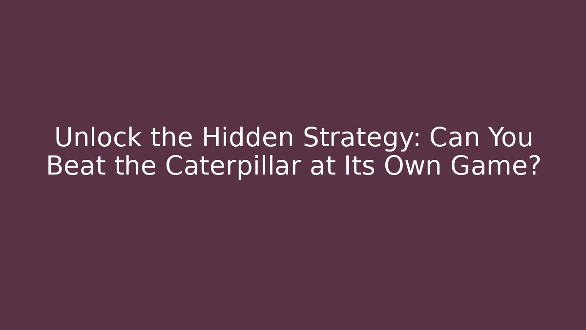 Unlock the Hidden Strategy: Can You Beat the Caterpillar at Its Own Game?