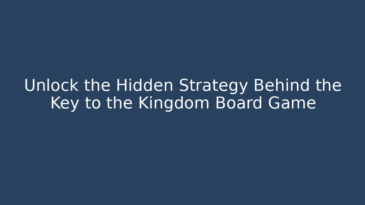 Unlock the Hidden Strategy Behind the Key to the Kingdom Board Game